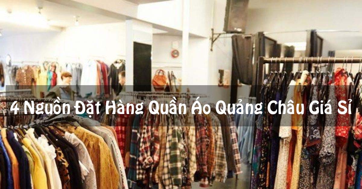 Những nguồn hàng quần áo Quảng Châu kinh doanh uy tín nhất
